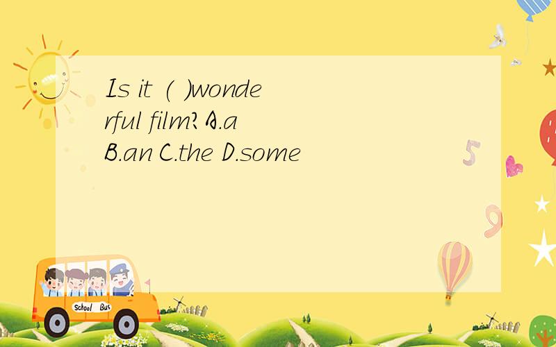 Is it ( )wonderful film?A.a B.an C.the D.some