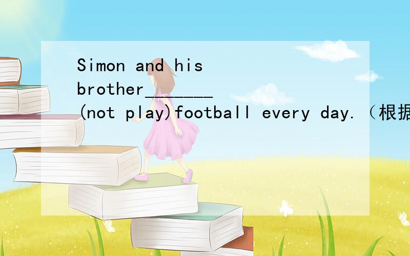 Simon and his brother_______(not play)football every day.（根据适当的形式填空）
