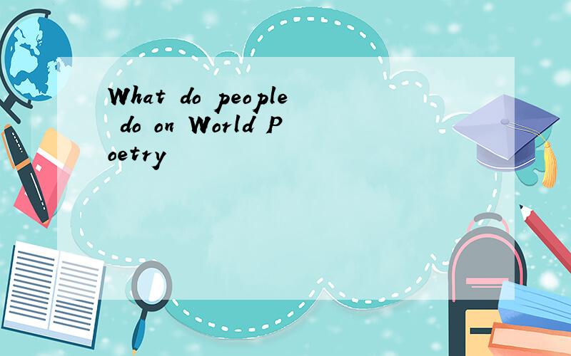 What do people do on World Poetry
