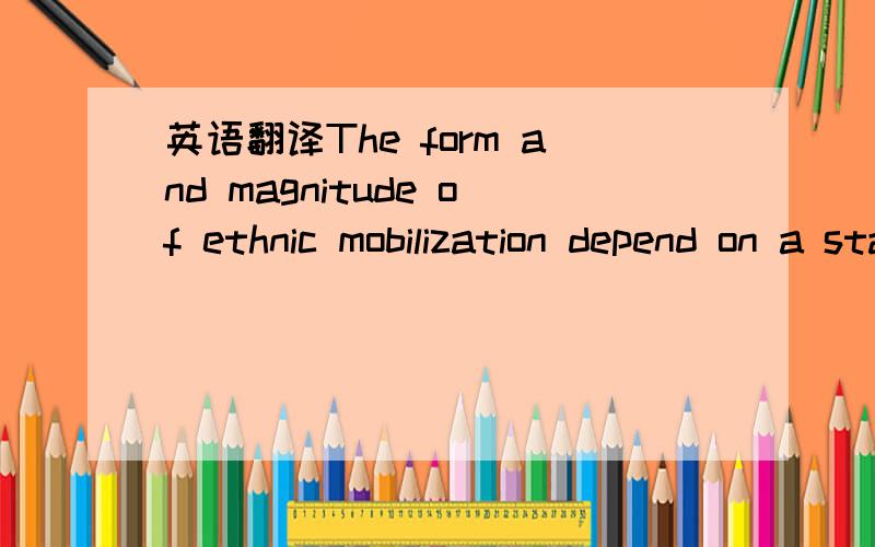 英语翻译The form and magnitude of ethnic mobilization depend on a state's position along the centre-periphery continuum and its embeddedness in the 'world system of organizations'.