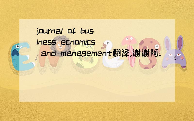 journal of business ecnomics and management翻译,谢谢阿.