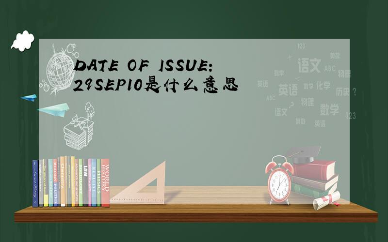 DATE OF ISSUE:29SEP10是什么意思
