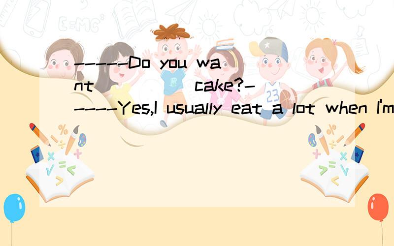 -----Do you want _____cake?-----Yes,I usually eat a lot when I'm hungry.other B others C another D the other