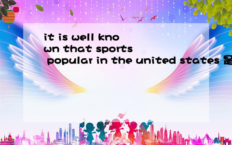 it is well known that sports popular in the united states 是什么从句?该如何分析啊?求指教!