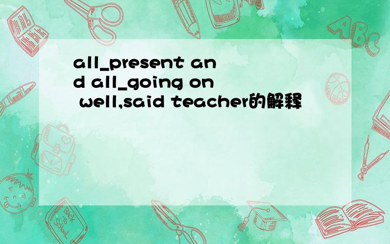 all_present and all_going on well,said teacher的解释