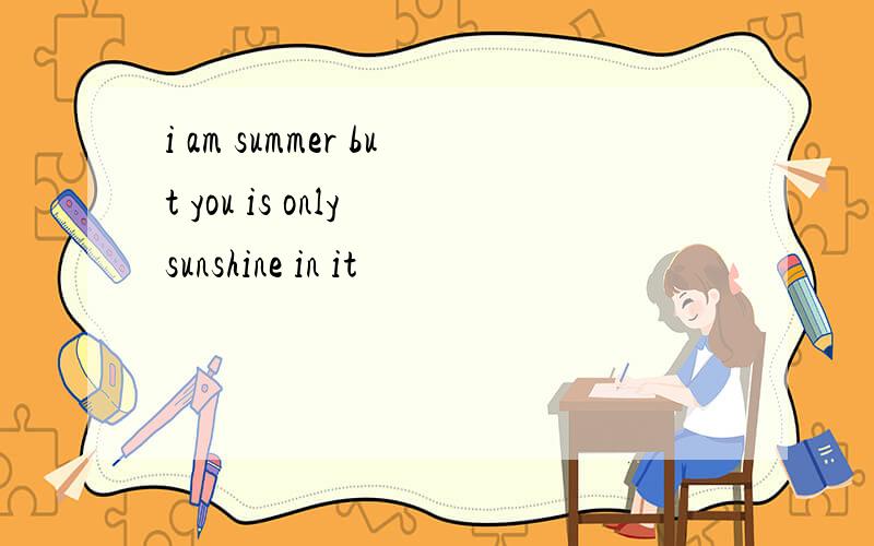 i am summer but you is only sunshine in it