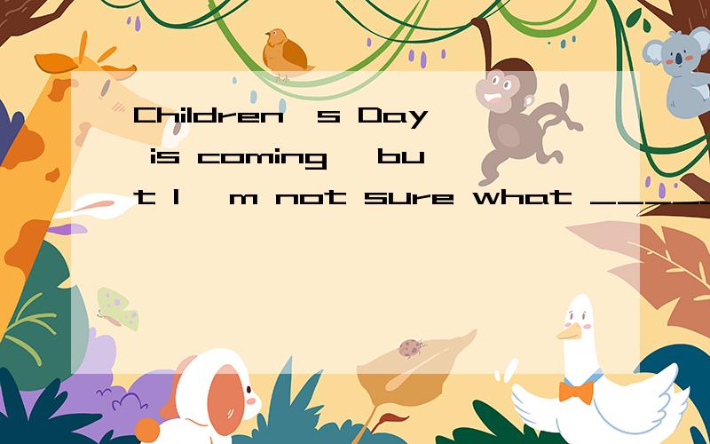 Children's Day is coming ,but I 'm not sure what _____ (buy)for my daughter.