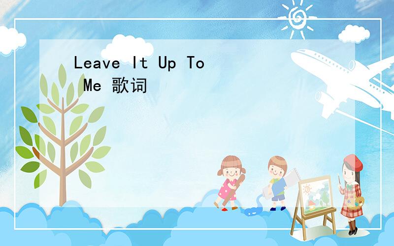 Leave It Up To Me 歌词
