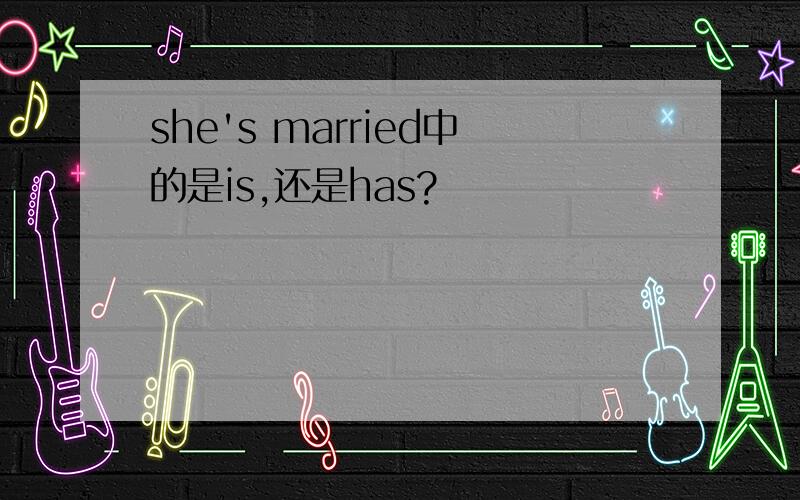 she's married中的是is,还是has?