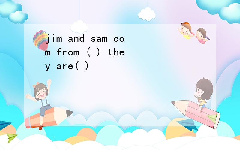 jim and sam com from ( ) they are( )