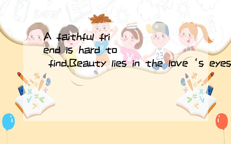 A faithful friend is hard to find.Beauty lies in the love‘s eyes.