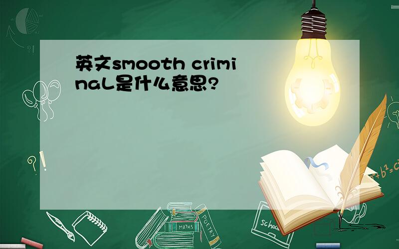英文smooth criminaL是什么意思?