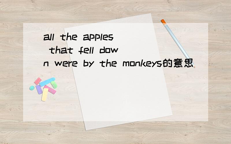all the apples that fell down were by the monkeys的意思