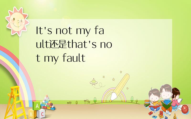 It's not my fault还是that's not my fault