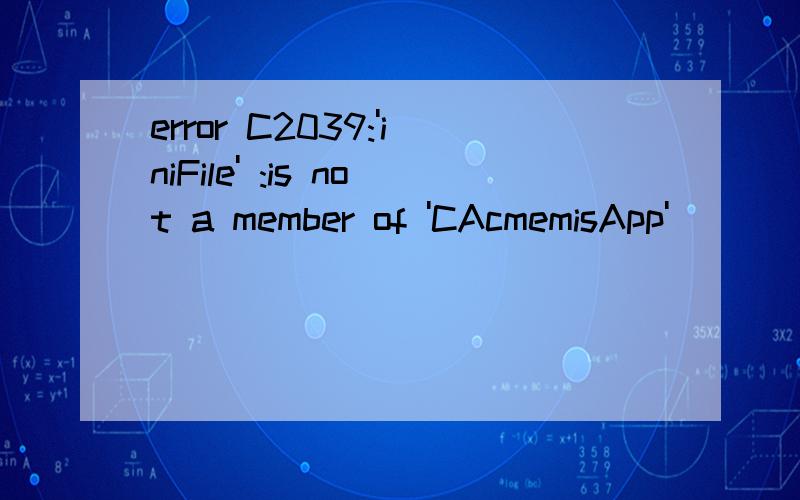 error C2039:'iniFile' :is not a member of 'CAcmemisApp'