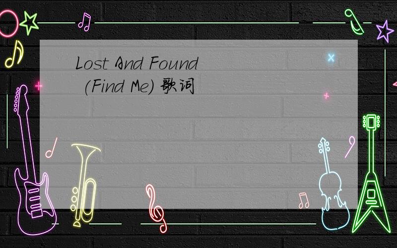 Lost And Found (Find Me) 歌词