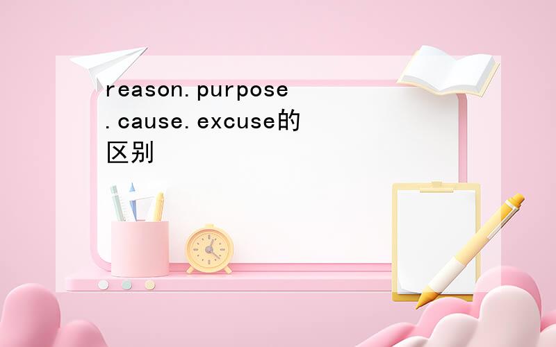 reason.purpose.cause.excuse的区别