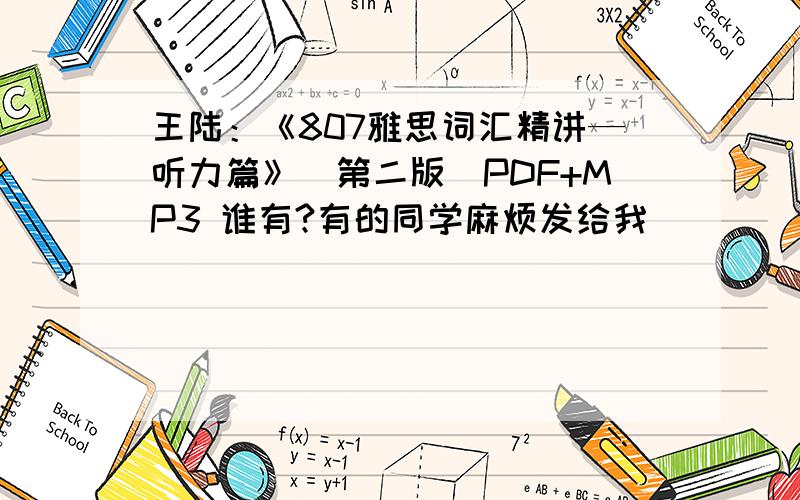 王陆：《807雅思词汇精讲—听力篇》(第二版)PDF+MP3 谁有?有的同学麻烦发给我