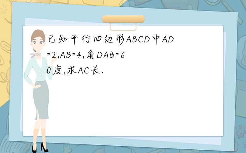已知平行四边形ABCD中AD=2,AB=4,角DAB=60度,求AC长.