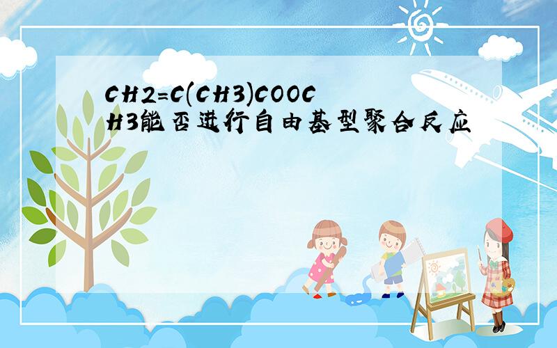 CH2=C(CH3)COOCH3能否进行自由基型聚合反应