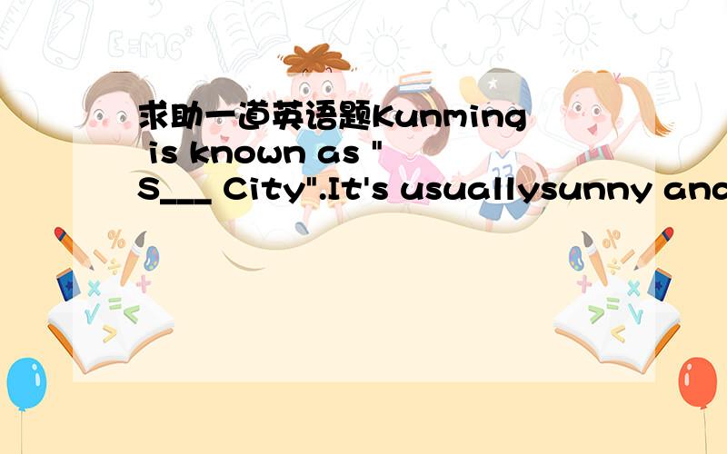 求助一道英语题Kunming is known as 