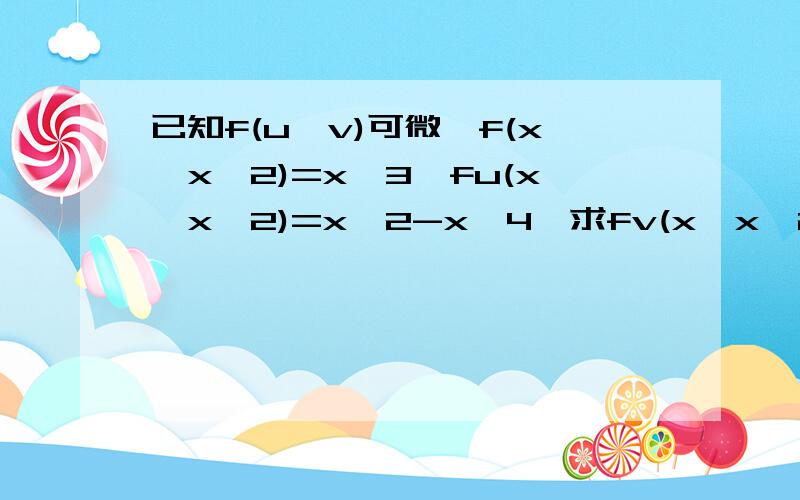 已知f(u,v)可微,f(x,x^2)=x^3,fu(x,x^2)=x^2-x^4,求fv(x,x^2)