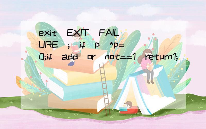 exit(EXIT_FAILURE);\if(p)*p=0;if(add_or_not==1)return1;