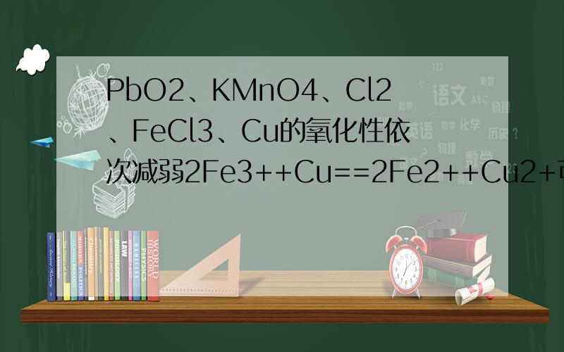PbO2、KMnO4、Cl2、FeCl3、Cu的氧化性依次减弱2Fe3++Cu==2Fe2++Cu2+可能发生吗,为什么