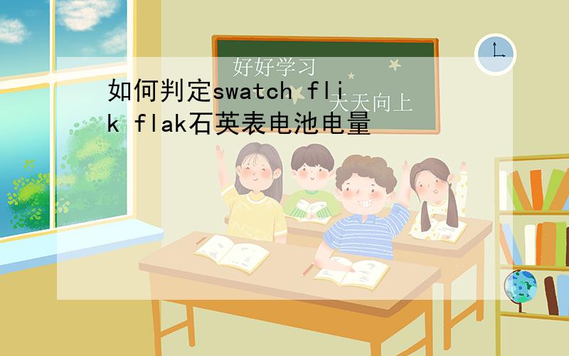 如何判定swatch flik flak石英表电池电量