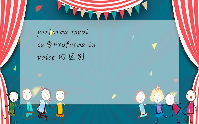 performa invoice与Proforma Invoice 的区别
