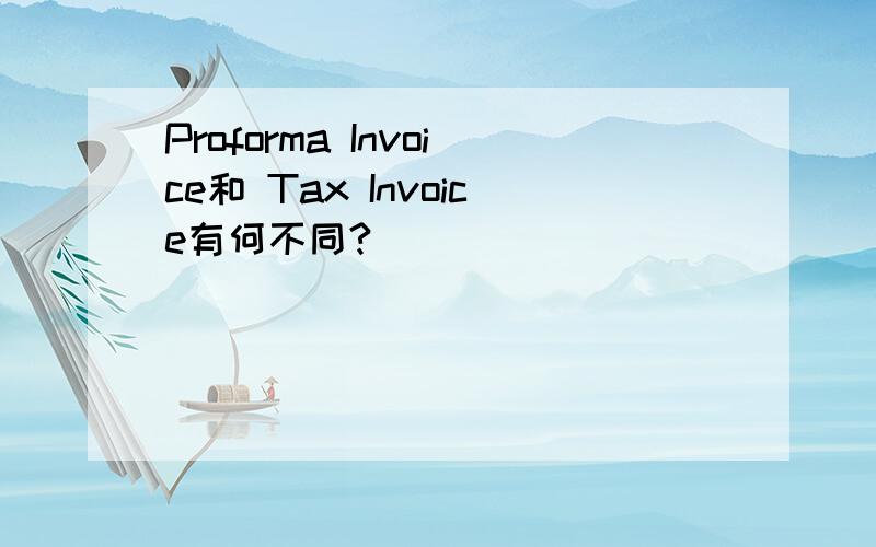 Proforma Invoice和 Tax Invoice有何不同?