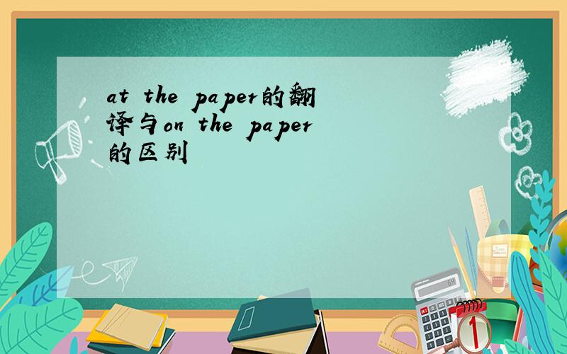 at the paper的翻译与on the paper的区别