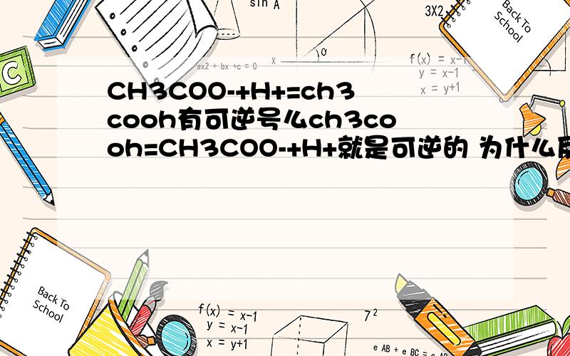 CH3COO-+H+=ch3cooh有可逆号么ch3cooh=CH3COO-+H+就是可逆的 为什么反过来就不是可逆的呢