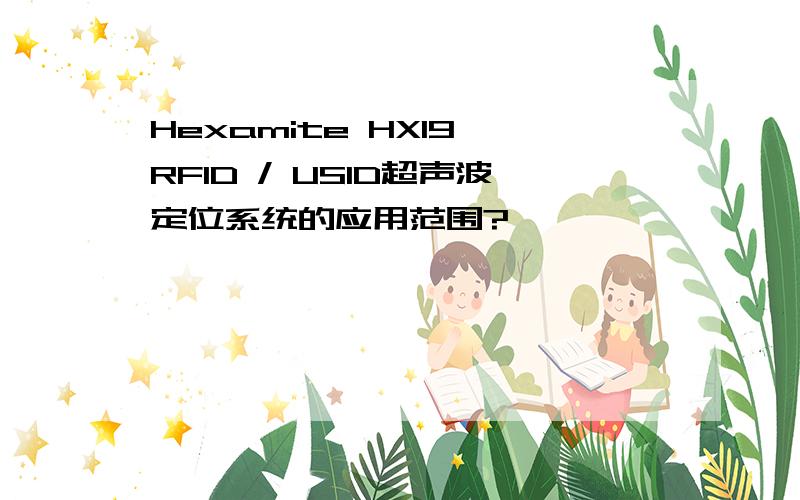 Hexamite HX19 RFID / USID超声波定位系统的应用范围?