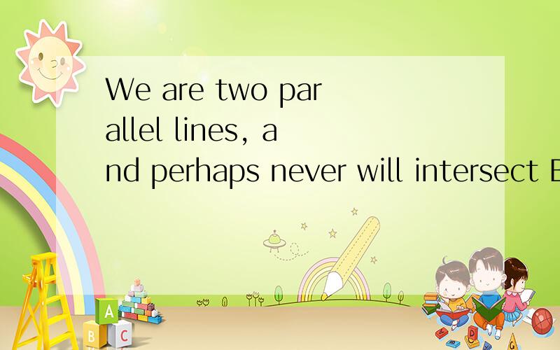 We are two parallel lines, and perhaps never will intersect Bar中文什么意思