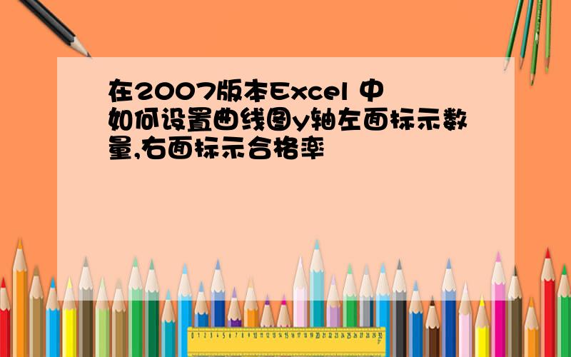 在2007版本Excel 中如何设置曲线图y轴左面标示数量,右面标示合格率