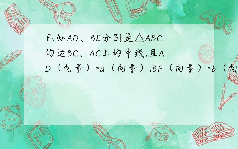 已知AD、BE分别是△ABC的边BC、AC上的中线,且AD（向量）=a（向量）,BE（向量）=b（向量）,则BC为?