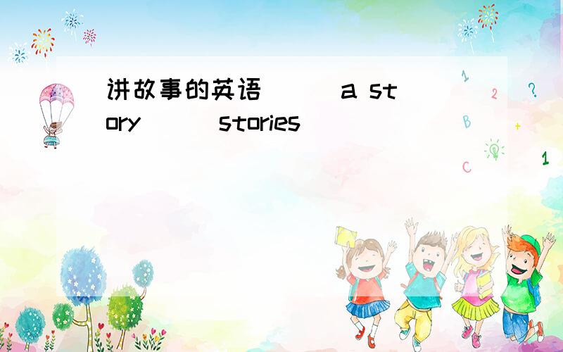 讲故事的英语 （ ）a story ( )stories