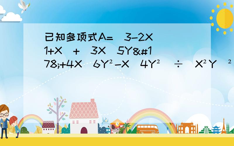 已知多项式A=(3-2X)(1+X)+(3X^5Y²+4X^6Y²-X^4Y²)÷(X²Y)²⑴化简多项式A⑵若（x+1）²＝6,求A的值