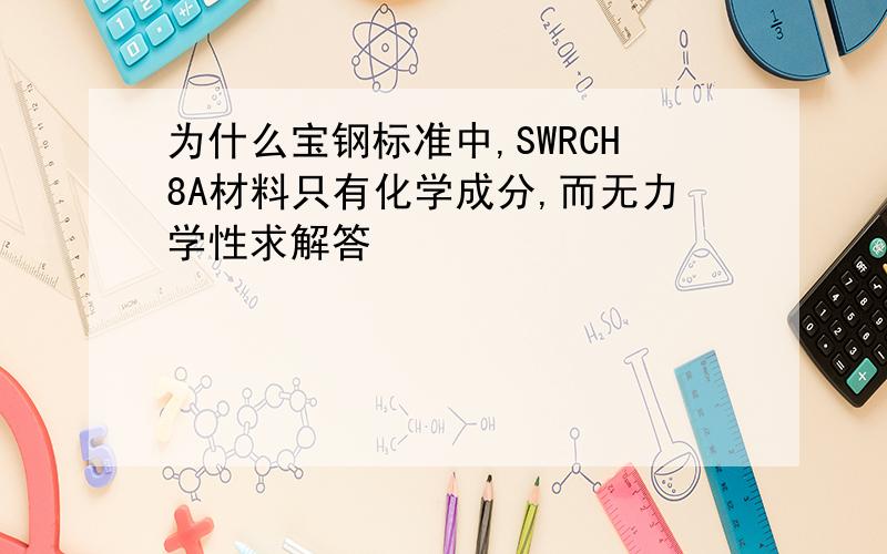 为什么宝钢标准中,SWRCH8A材料只有化学成分,而无力学性求解答