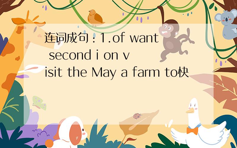 连词成句：1.of want second i on visit the May a farm to快