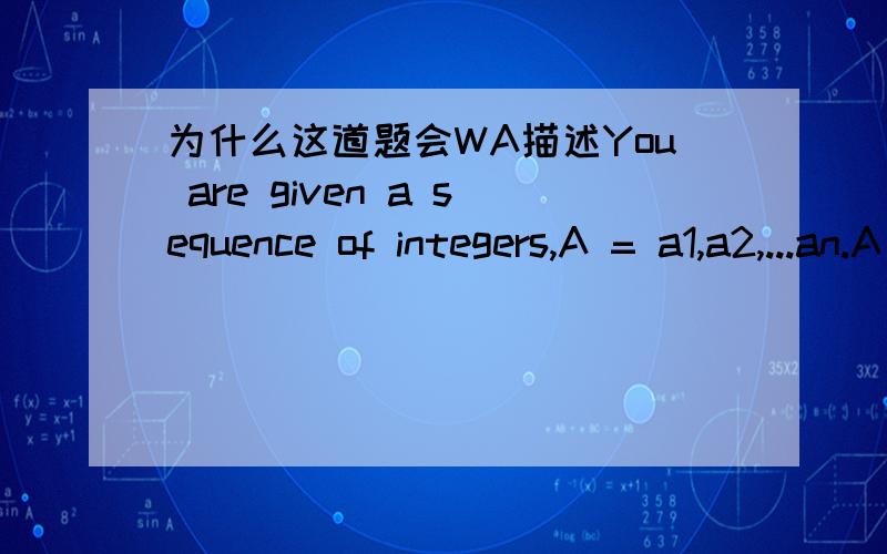 为什么这道题会WA描述You are given a sequence of integers,A = a1,a2,...an.A consecutive subsequence of A (say ai,ai+1 ...aj) is called a 